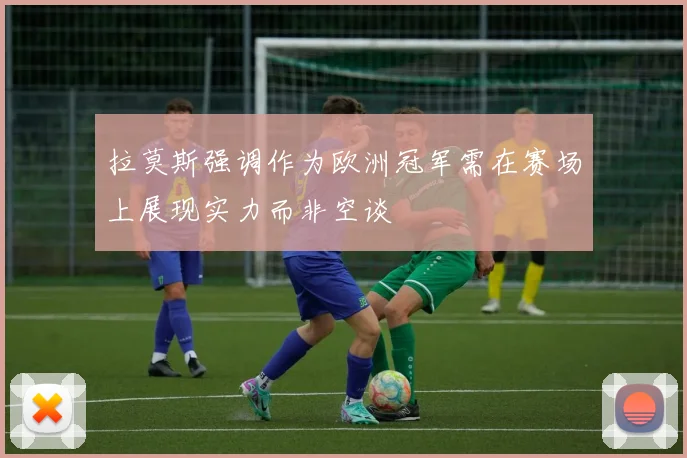 拉莫斯强调作为欧洲冠军需在赛场上展现实力而非空谈