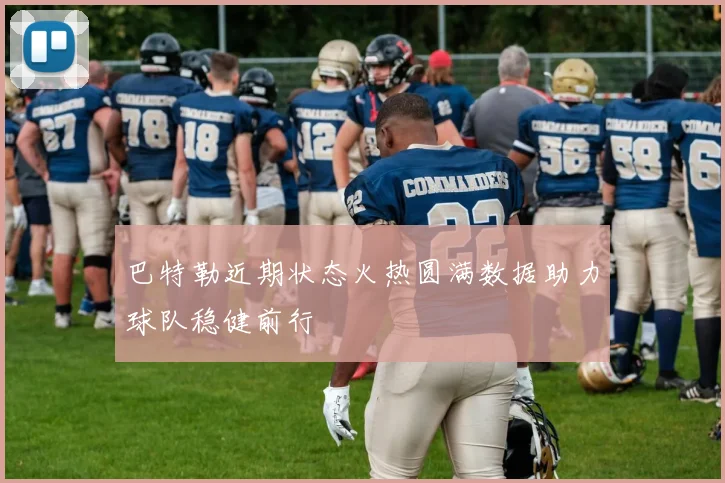 巴特勒近期状态火热圆满数据助力球队稳健前行