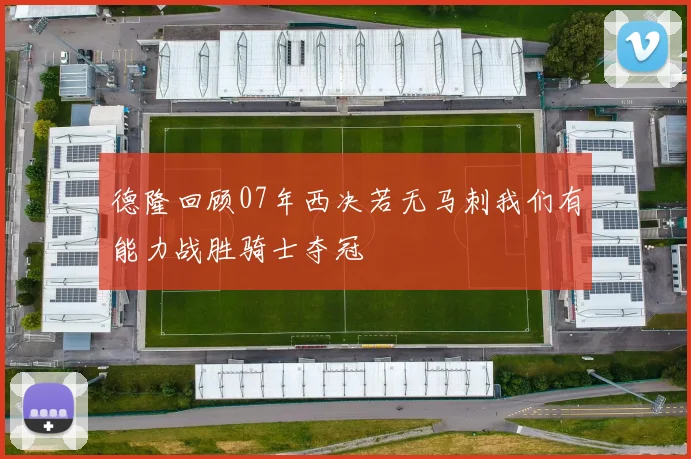 德隆回顾07年西决若无马刺我们有能力战胜骑士夺冠